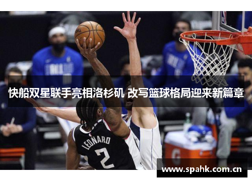快船双星联手亮相洛杉矶 改写篮球格局迎来新篇章