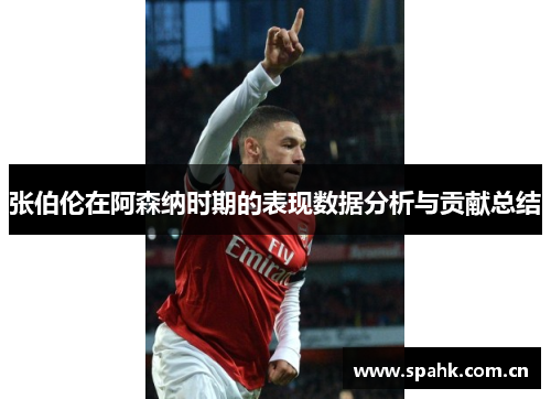 张伯伦在阿森纳时期的表现数据分析与贡献总结