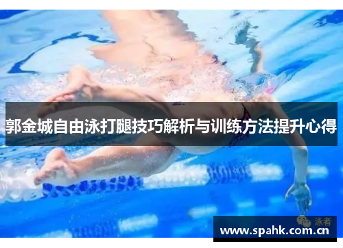 郭金城自由泳打腿技巧解析与训练方法提升心得